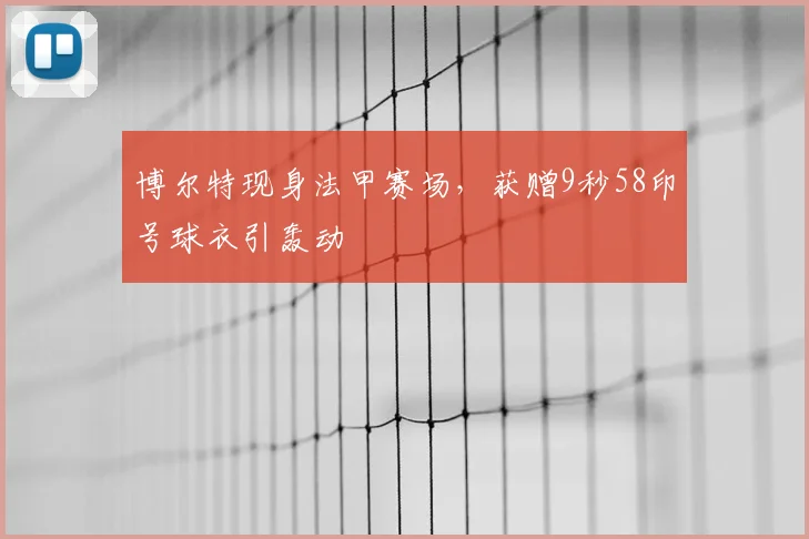 博尔特现身法甲赛场，获赠9秒58印号球衣引轰动