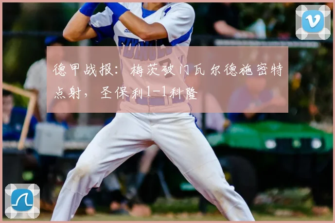 德甲战报：梅茨破门瓦尔德施密特点射，圣保利1-1科隆